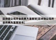 区块链公司开业庆典方案策划[区块链公司开业庆典方案策划书]