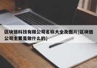 区块链科技有限公司名称大全及图片[区块链公司主要是做什么的]