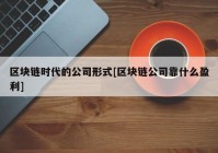 区块链时代的公司形式[区块链公司靠什么盈利]