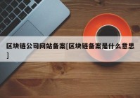 区块链公司网站备案[区块链备案是什么意思]