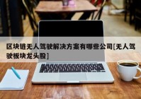 区块链无人驾驶解决方案有哪些公司[无人驾驶板块龙头股]