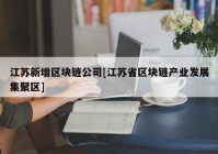 江苏新增区块链公司[江苏省区块链产业发展集聚区]