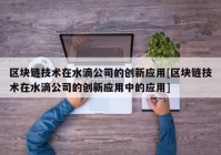 区块链技术在水滴公司的创新应用[区块链技术在水滴公司的创新应用中的应用]