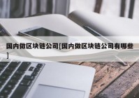 国内做区块链公司[国内做区块链公司有哪些]