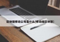 区块链移动公司是什么[移动端区块链]